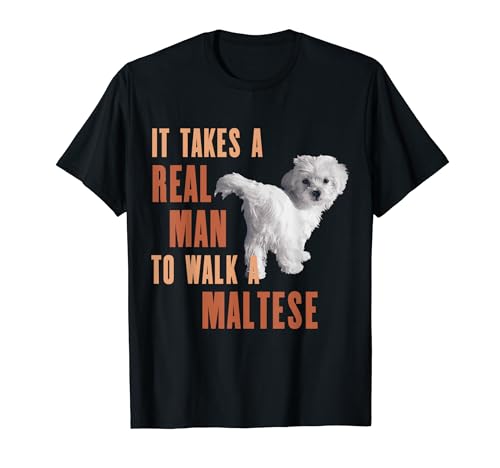 It Takes A REAL MAN To Walk A MALTESE Funny Dog Lover TShirt