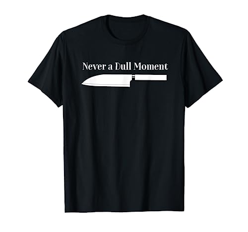 Never a Dull Moment Chef Sharp Knife Cooking Knives Culinary T-Shirt