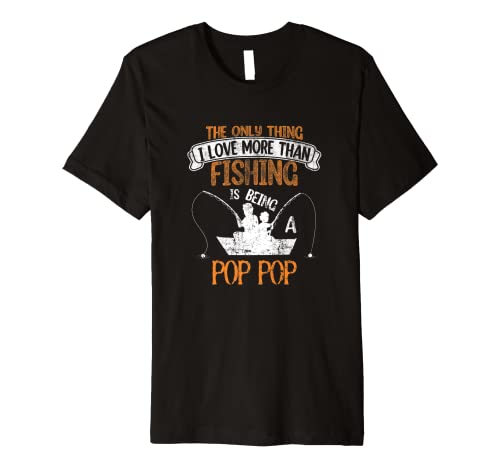 The only thing love more than fishing is being a Pop Pop Rod Premium T-Shirt