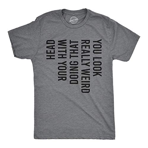 Crazy Dog Mens You Look Really Weird Doing That with Your Head T Shirt Funny Sarcasm Tee Head Turning Sarcastic T-Shirt for Guys Dark Heather Grey M