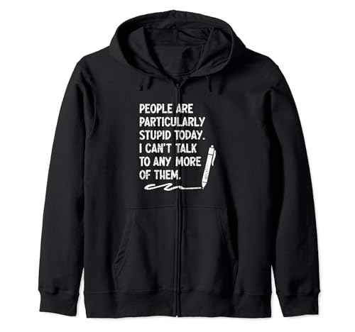 People Are Particularly Stupid Today I Cant Talk To Any More Zip Hoodie