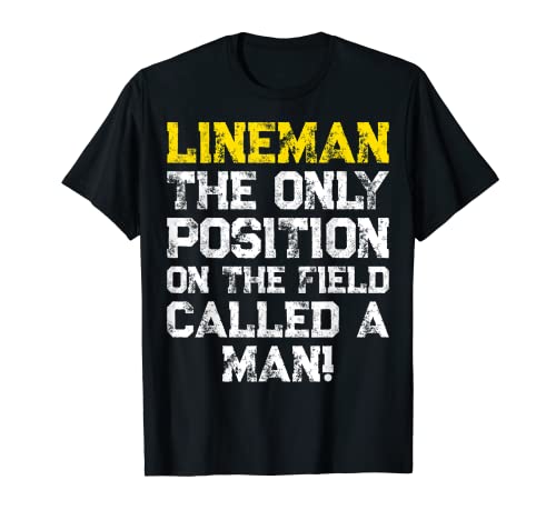 Lineman The Only Position On The Field Called A Man! T-Shirt
