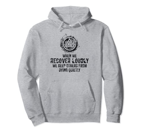When We Recover Loudly We Keep Others From Dying Quietly AA Pullover Hoodie