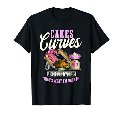Cakes Curves And Cuss Words That's What I'm Made Of T-Shirt