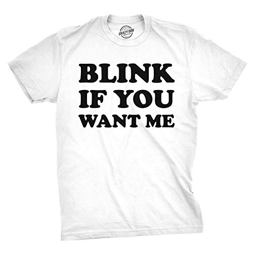 Mens Blink If You Want Me Funny Flirting Sarcastic Pick Up Line T Shirt Funny Mens Shirts for Sarcastic People with Adult Humor White L