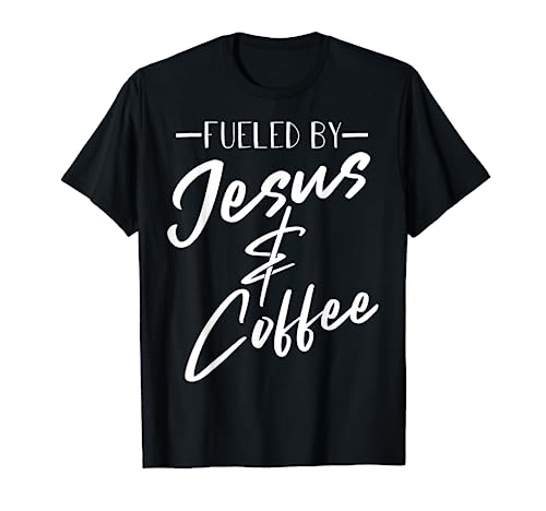 Funny Fueled By Coffee Jesus Gift Caffeine Lover Men Women T-Shirt