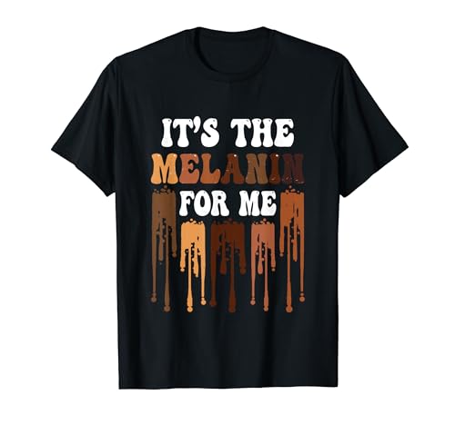 It's The Melanin For Me Melanated Black History Month T-Shirt