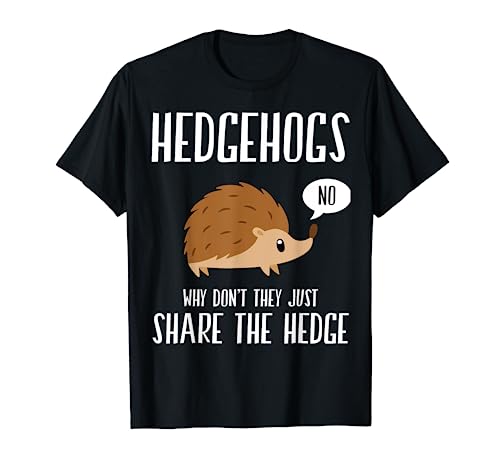 Hedgehogs why don't they just share the Hedge T-Shirt