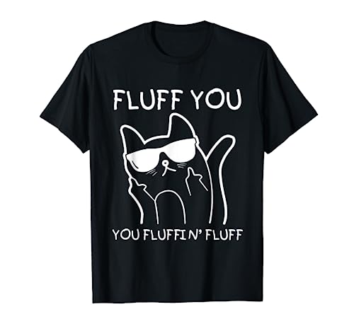 Fluff you You fluffin' fluff T Shirt