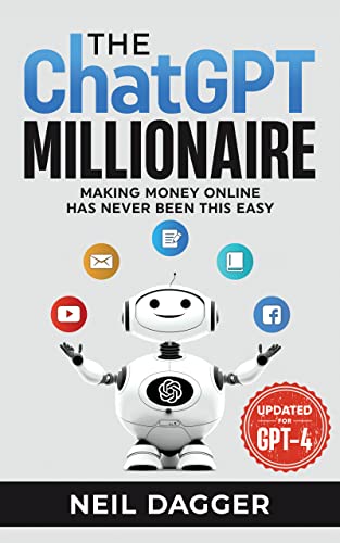 The ChatGPT Millionaire: Making Money Online has never been this EASY (Updated for GPT-4) (Chat GPT and Generative AI Mastery Series)