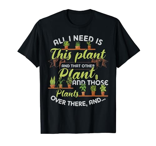All I Need Is This Plant And That Other Plant Funny T-Shirt