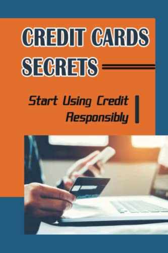 Credit Cards Secrets: Start Using Credit Responsibly