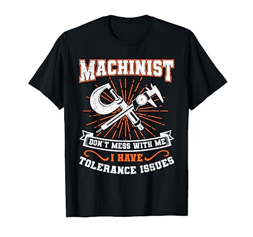 Machinist with Tolerance Issues Machinist Shirt Funny Gift T-Shirt