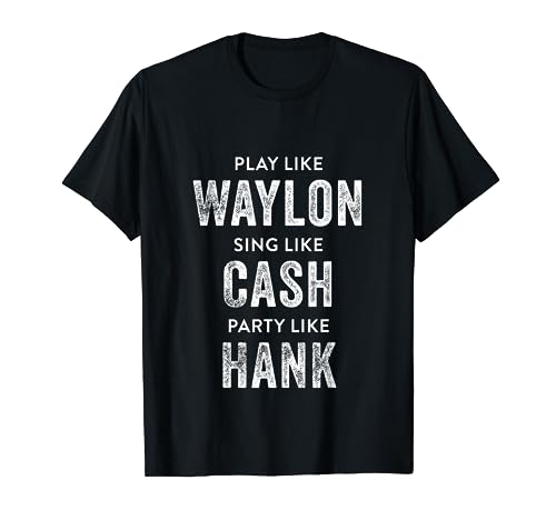 Play Like Waylon, Sing Like Cash, Party Like Hank Shirt