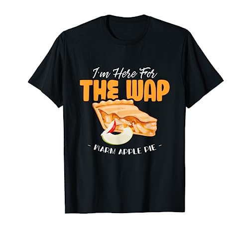 Here For The WAP Warm Apple Pie Funny Dessert Xmas T-Shirt