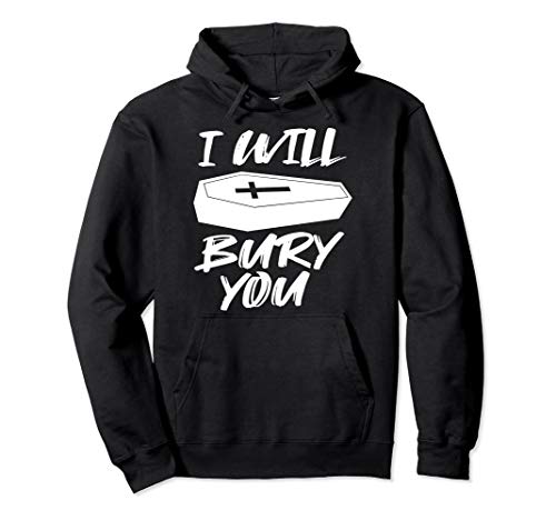 I Will Bury You | Funny Cemetery and Funeral Director Joke Pullover Hoodie
