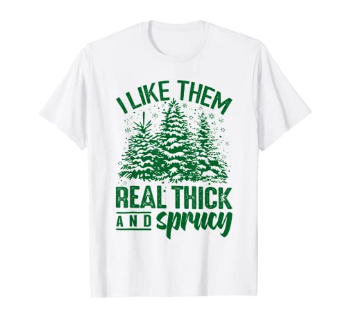 I Like Them Real Thick And Sprucy T-Shirt