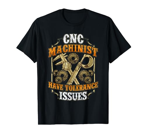 CNC Machinist Have Tolerance Issues Funny CNC Operator T-Shirt