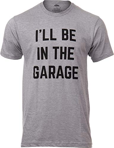 I'll Be in The Garage | Funny Dad Joke Grandpa Woodwork Workshop Handyman Auto Mechanic Manual Men T-Shirt-(Adult,L) Grey