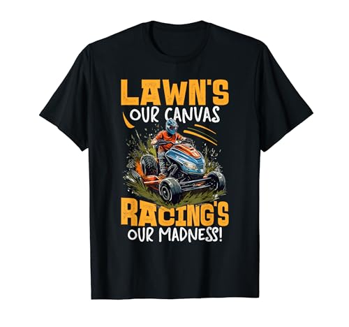 Lawn Mower Racing: Lawn's Our Canvas, Racing's Our Madness! T-Shirt