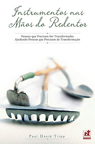 Instrumentos Nas Mãos do Redentor - Pessoas Que Precisam Ser Transformadas Ajudando Pessoas Que Precisam de Trasnformaçã