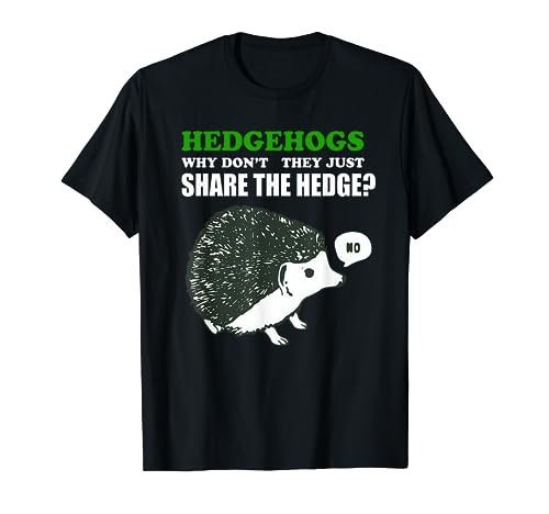 Hedgehogs Why Don't They Just Share The Hedge T-Shirt