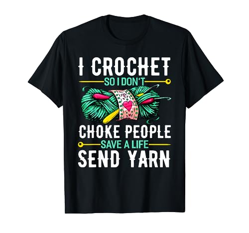 I Crochet So I Don't Choke People Crocheters Chrocheting T-Shirt