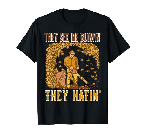 They see me Blowin they Hatin - Leaf Blower T-Shirt