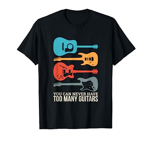 You Can Never Have Too Many Guitars T-Shirt