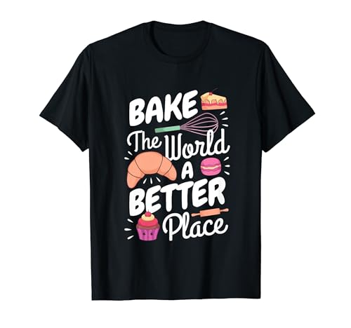 Funny Baking Confectioner Pastry Chef Bake The World Better T-Shirt