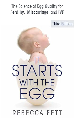 It Starts with the Egg: How the Science of Egg Quality Can Help You Get Pregnant Naturally, Prevent Miscarriage, and Improve Your Odds in IVF