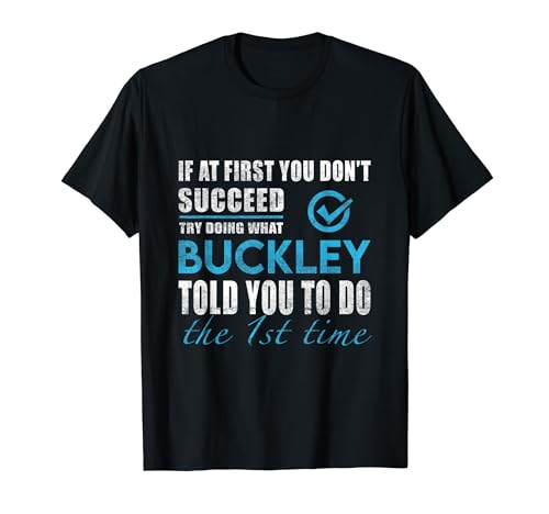 Buckley Name - Try What Buckley Told You To Do The 1st Time T-Shirt