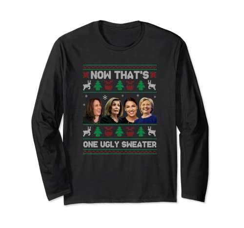 Now That's One Ugly Sweater Harris Pelosi AO-C Hillary Xmas Long Sleeve T-Shirt