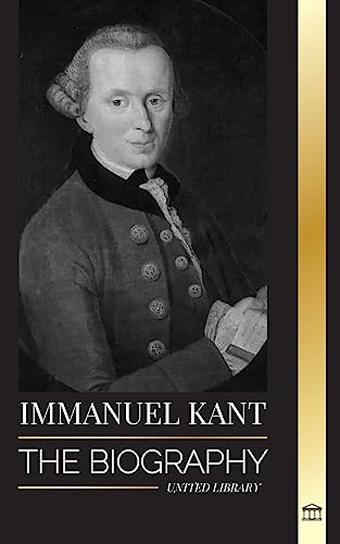 Immanuel Kant: The Biography of an Enlightened German philosopher that Critiqued Pure Reason (Philosophy)