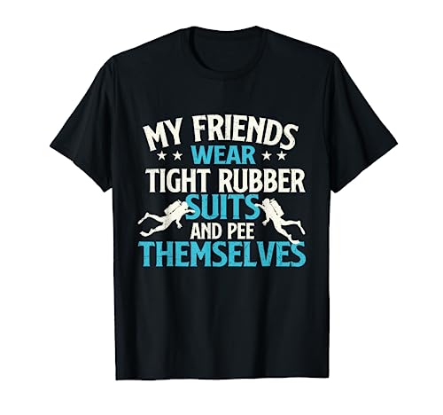 Friends Wear Tight Rubber Suits - Scuba Diving Scuba Diver T-Shirt