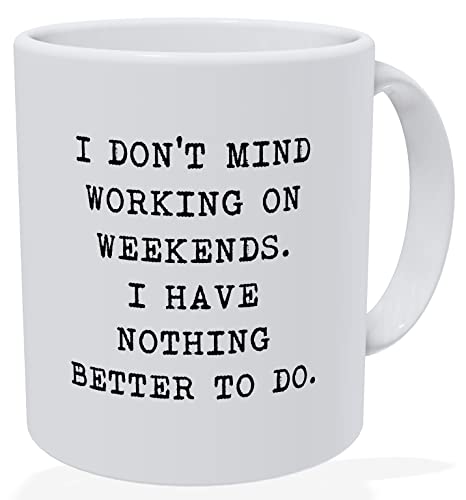 della Pace I Don't Mind Working On Weekends 11 Ounces Funny Motivational Inspirational White Coffee Mug