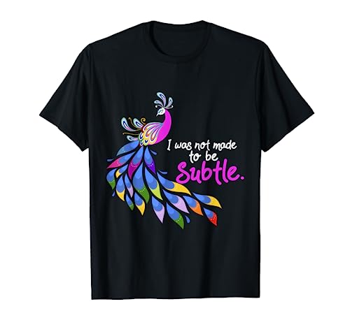 I Was Not Made To Be Subtle Peacock Shirt, Bird T-Shirt T-Shirt