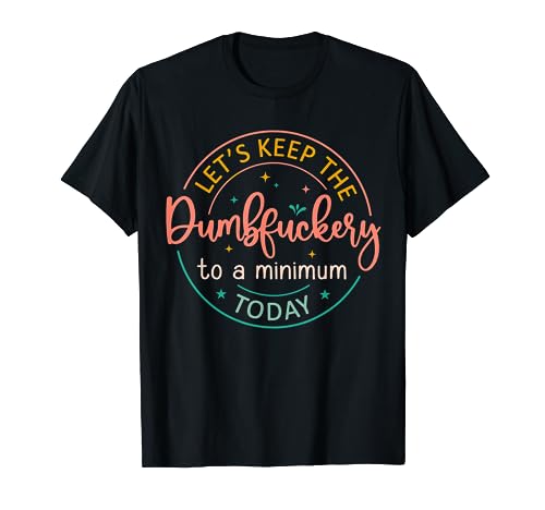 Coworker Let's Keep The Dumbfuckery To A Minimum Today Funny T-Shirt