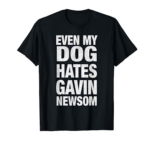 Even My Dog Hates Gavin Newsom T-Shirt