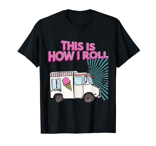 This Is How I Roll Funny Casual Ice Cream Truck Gift T-Shirt