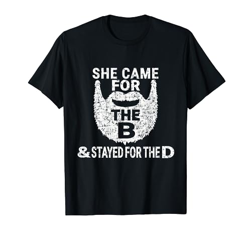 She Came for the B And Stayed for the D Funny Beard T Shirt