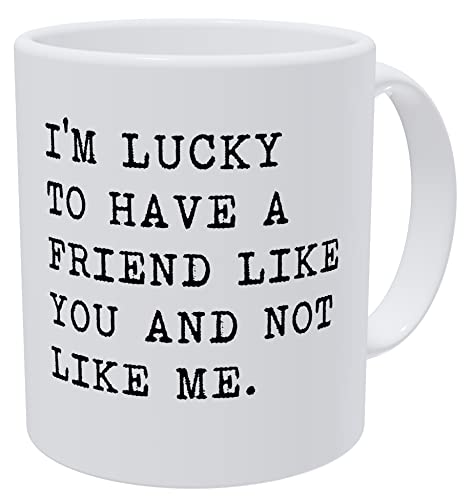 della Pace I Am Lucky To Have A Friend Like You And Not Like Me 11 Ounces Funny White Coffee Mug