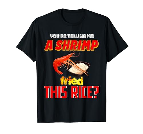 So you're telling me a shrimp fried this rice? Funny Meme T-Shirt