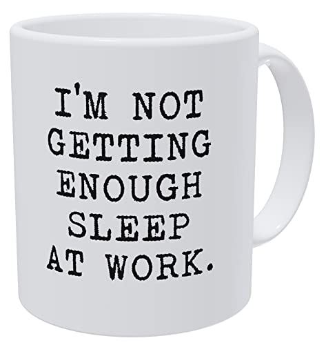 della Pace I Am Not Getting Enough Sleep At Work 11 Ounces Funny White Coffee Mug