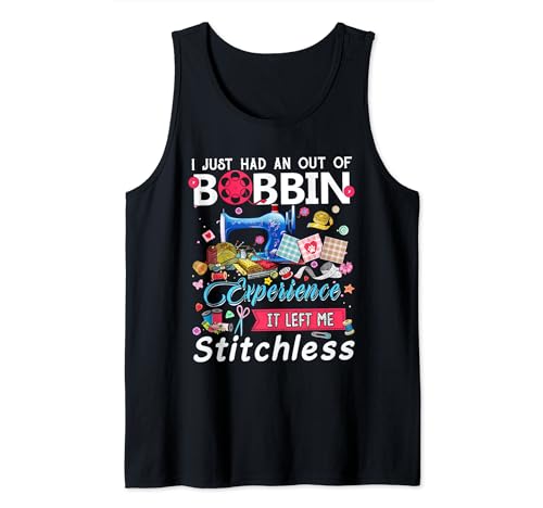 I Just Had An Out Of Bobbin Experience It Left Me Stitchless Tank Top