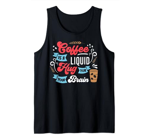 Coffee Is A Liuid Hug For Your Brain Tank Top
