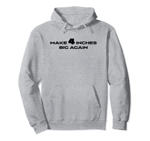 Make 4 Inches Big Again Funny Meme Pullover Hoodie