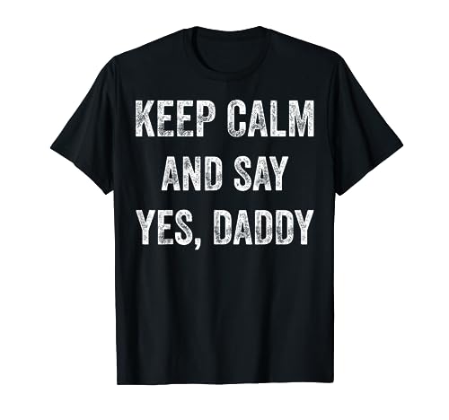 Funny Keep Calm Yes Daddy BDSM Kink Sex Lover Xmas T-Shirt T-Shirt