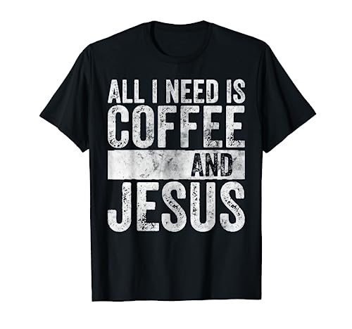 Christian Coffee Lover Shirt All I Need Is Coffee And Jesus T-Shirt