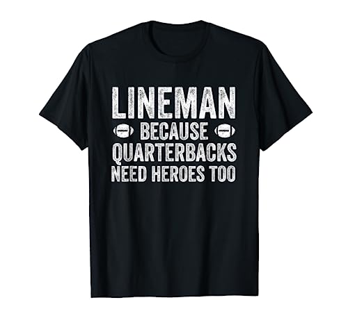 Lineman Because Quarterbacks Need Heroes | Football Linemen T-Shirt